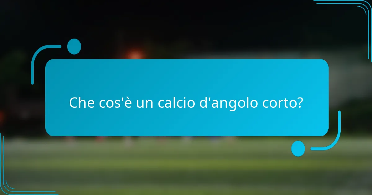 Che cos'è un calcio d'angolo corto?