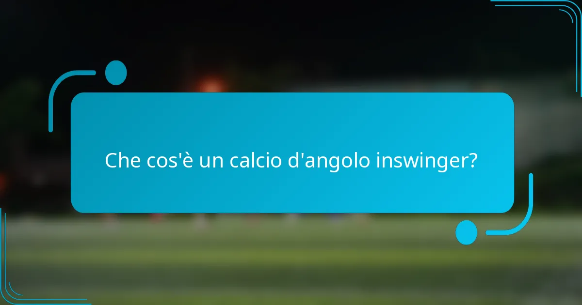 Che cos'è un calcio d'angolo inswinger?