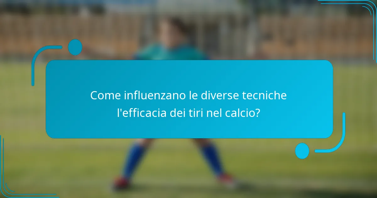 Come influenzano le diverse tecniche l'efficacia dei tiri nel calcio?
