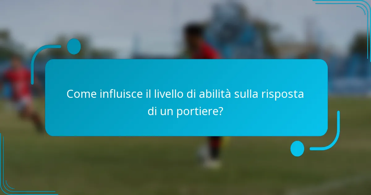 Come influisce il livello di abilità sulla risposta di un portiere?