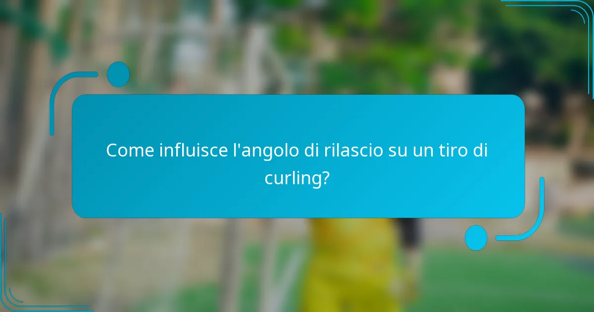 Come influisce l'angolo di rilascio su un tiro di curling?