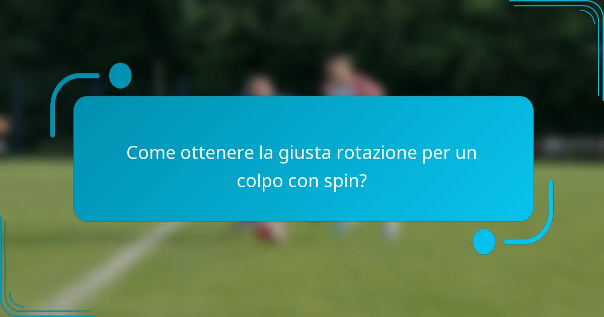 Come ottenere la giusta rotazione per un colpo con spin?