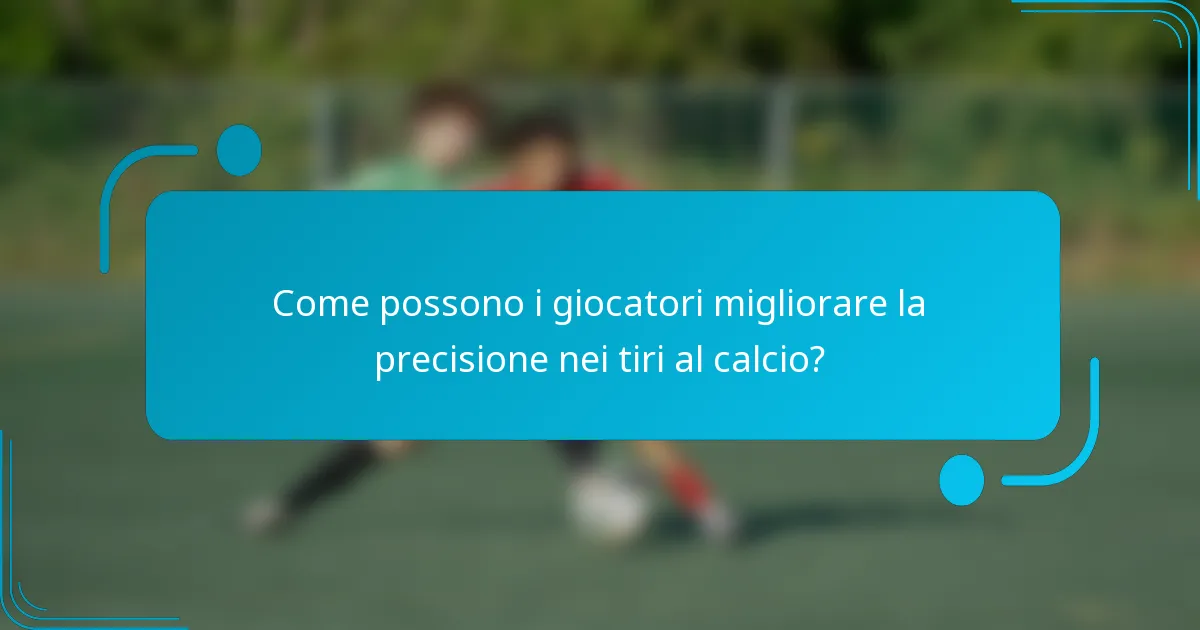 Come possono i giocatori migliorare la precisione nei tiri al calcio?