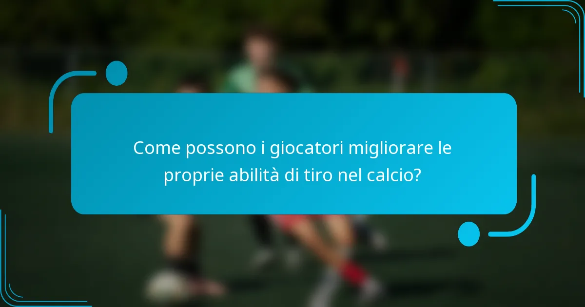 Come possono i giocatori migliorare le proprie abilità di tiro nel calcio?