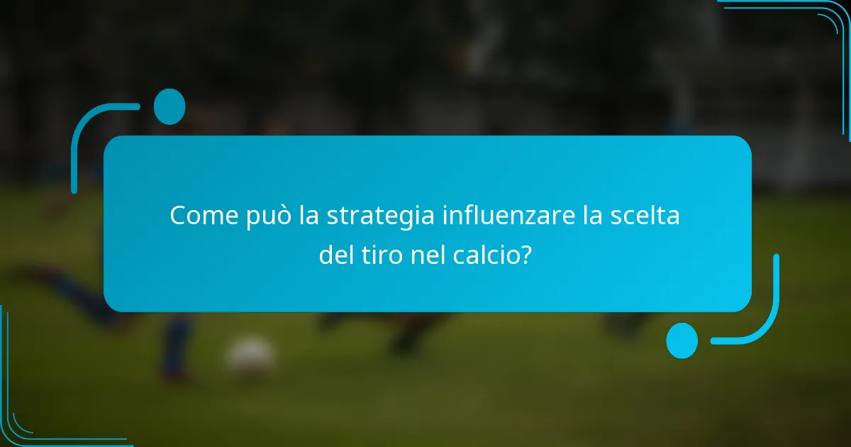 Come può la strategia influenzare la scelta del tiro nel calcio?