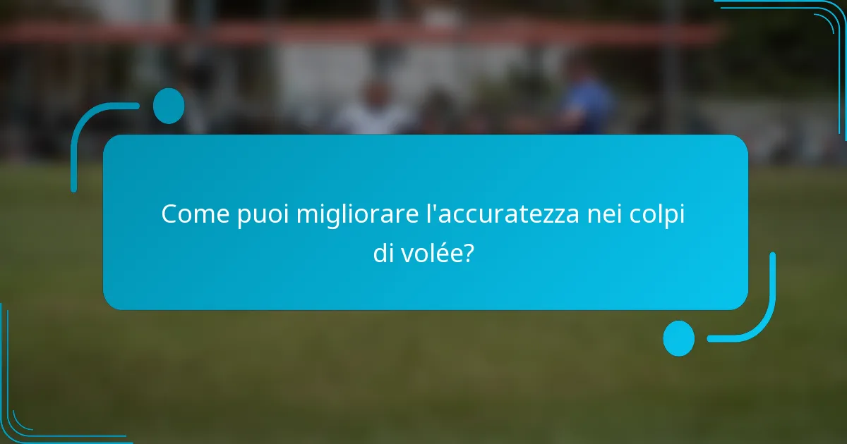 Come puoi migliorare l'accuratezza nei colpi di volée?