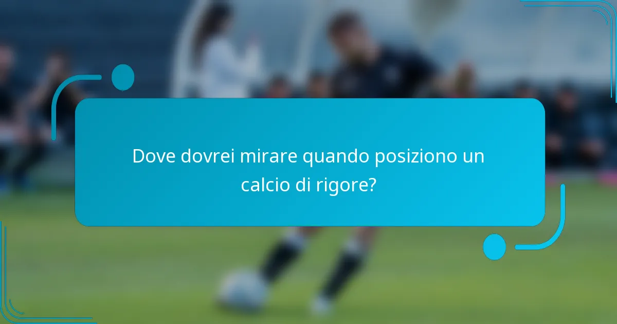 Dove dovrei mirare quando posiziono un calcio di rigore?