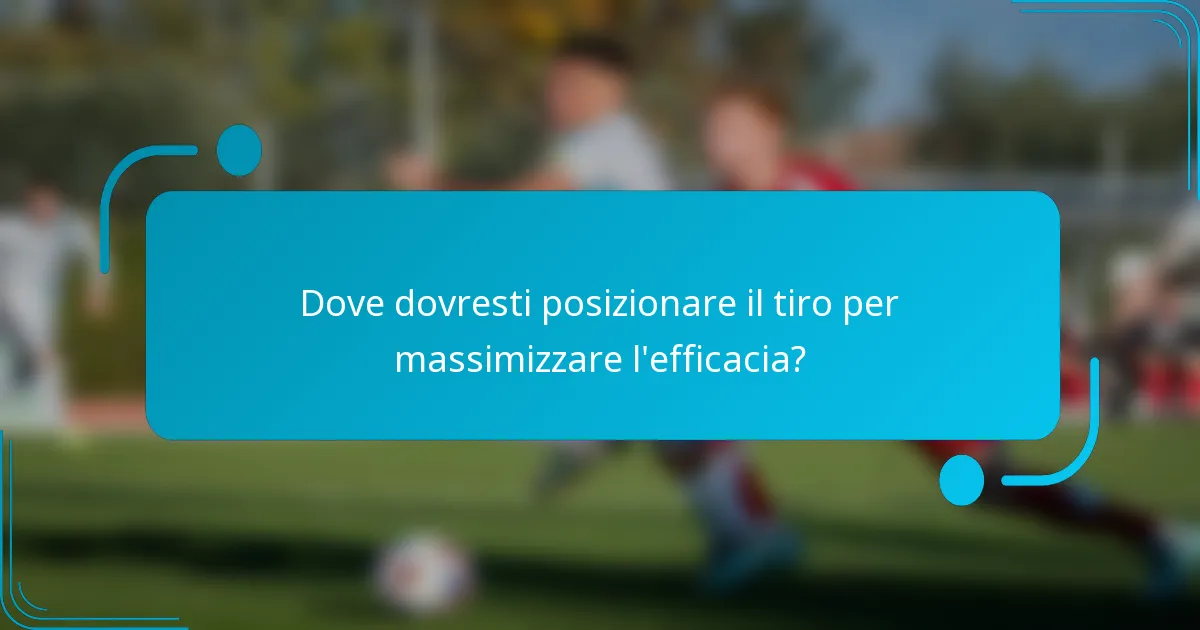Dove dovresti posizionare il tiro per massimizzare l'efficacia?
