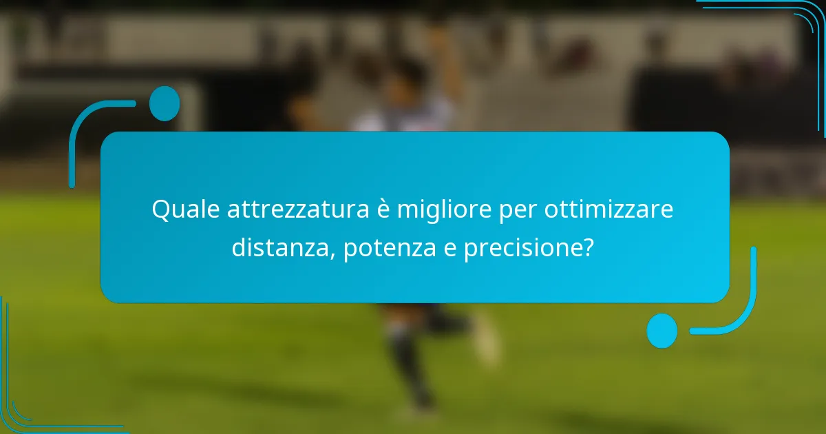 Quale attrezzatura è migliore per ottimizzare distanza, potenza e precisione?