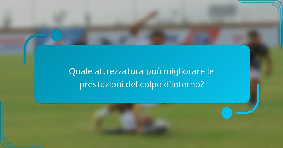 Quale attrezzatura può migliorare le prestazioni del colpo d'interno?