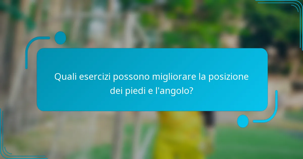 Quali esercizi possono migliorare la posizione dei piedi e l'angolo?