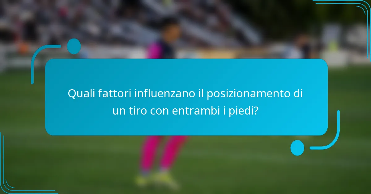 Quali fattori influenzano il posizionamento di un tiro con entrambi i piedi?