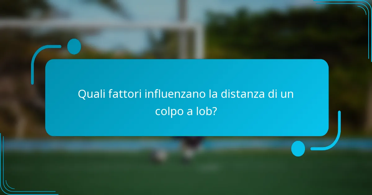 Quali fattori influenzano la distanza di un colpo a lob?