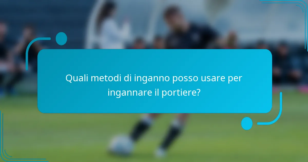 Quali metodi di inganno posso usare per ingannare il portiere?