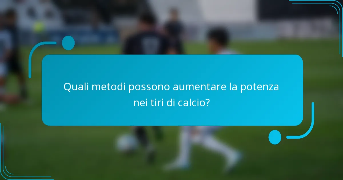 Quali metodi possono aumentare la potenza nei tiri di calcio?
