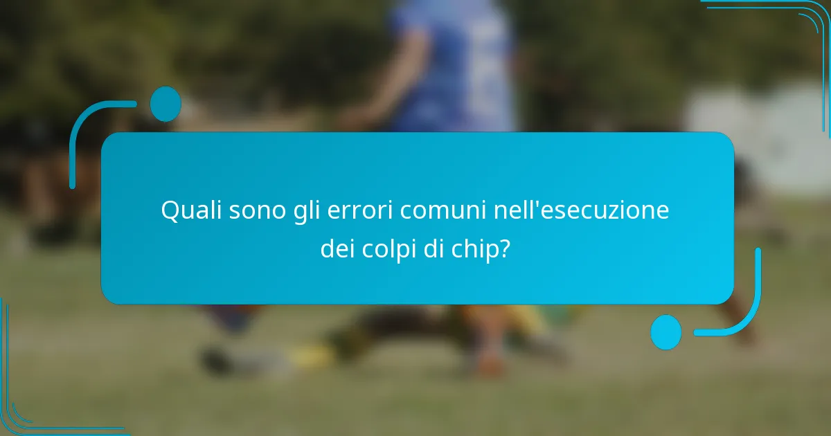 Quali sono gli errori comuni nell'esecuzione dei colpi di chip?