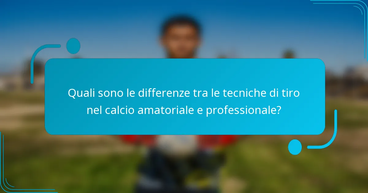 Quali sono le differenze tra le tecniche di tiro nel calcio amatoriale e professionale?