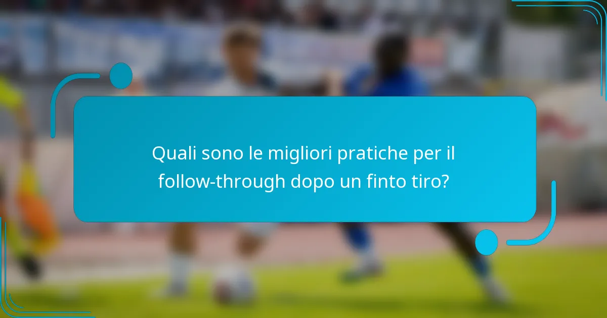 Quali sono le migliori pratiche per il follow-through dopo un finto tiro?