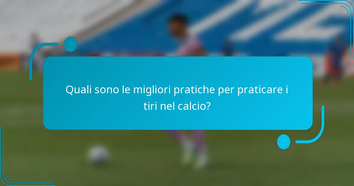 Quali sono le migliori pratiche per praticare i tiri nel calcio?