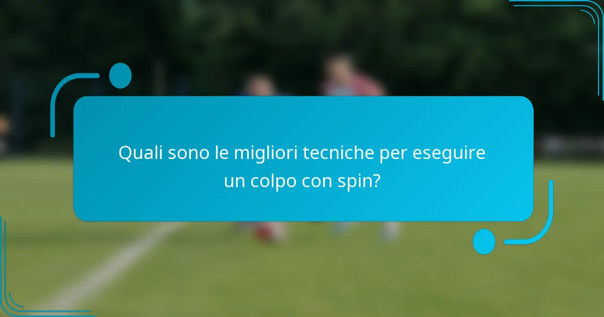 Quali sono le migliori tecniche per eseguire un colpo con spin?
