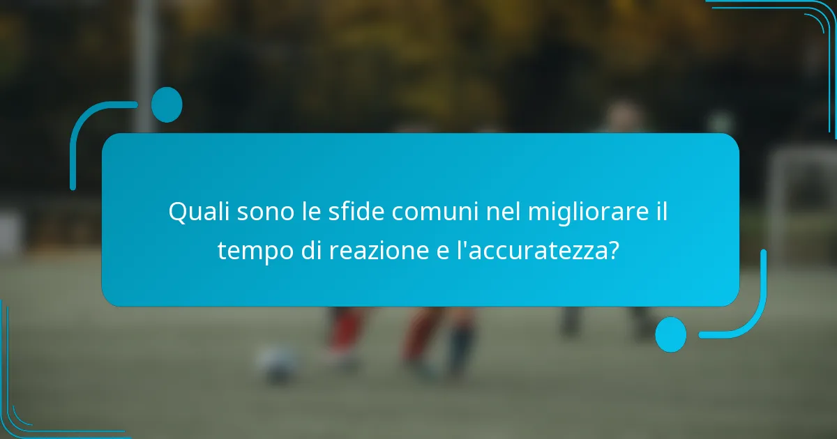 Quali sono le sfide comuni nel migliorare il tempo di reazione e l'accuratezza?