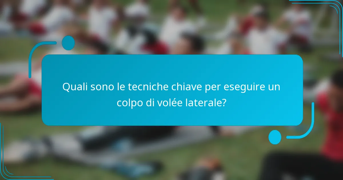 Quali sono le tecniche chiave per eseguire un colpo di volée laterale?
