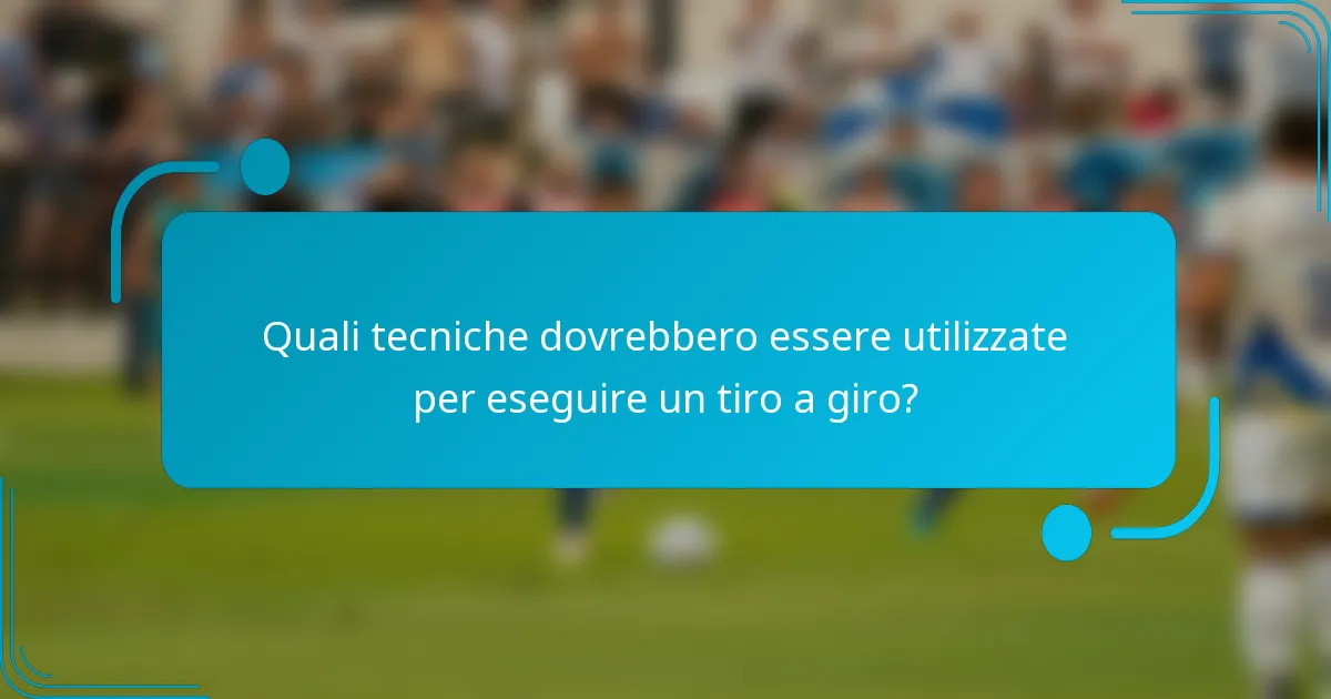 Quali tecniche dovrebbero essere utilizzate per eseguire un tiro a giro?