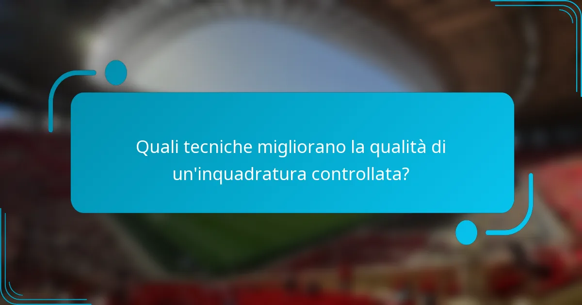 Quali tecniche migliorano la qualità di un'inquadratura controllata?