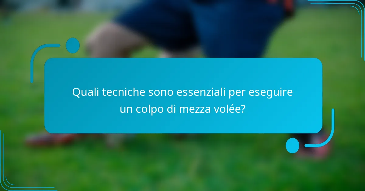 Quali tecniche sono essenziali per eseguire un colpo di mezza volée?
