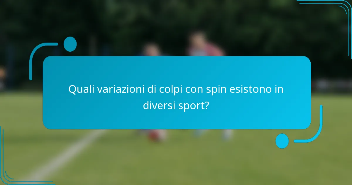 Quali variazioni di colpi con spin esistono in diversi sport?