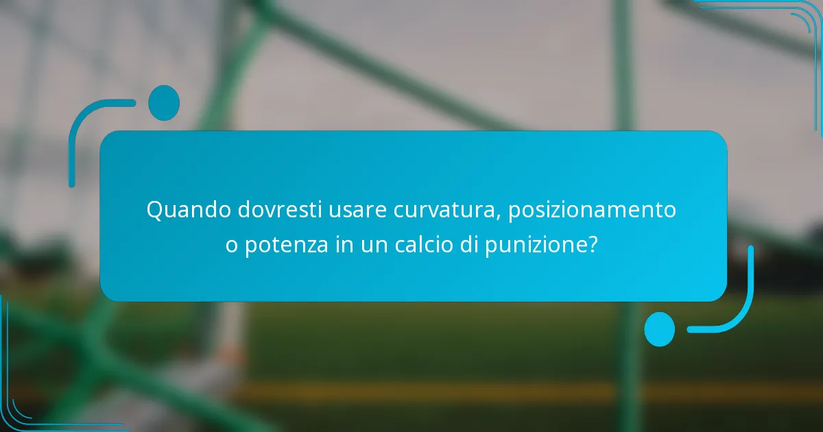 Quando dovresti usare curvatura, posizionamento o potenza in un calcio di punizione?