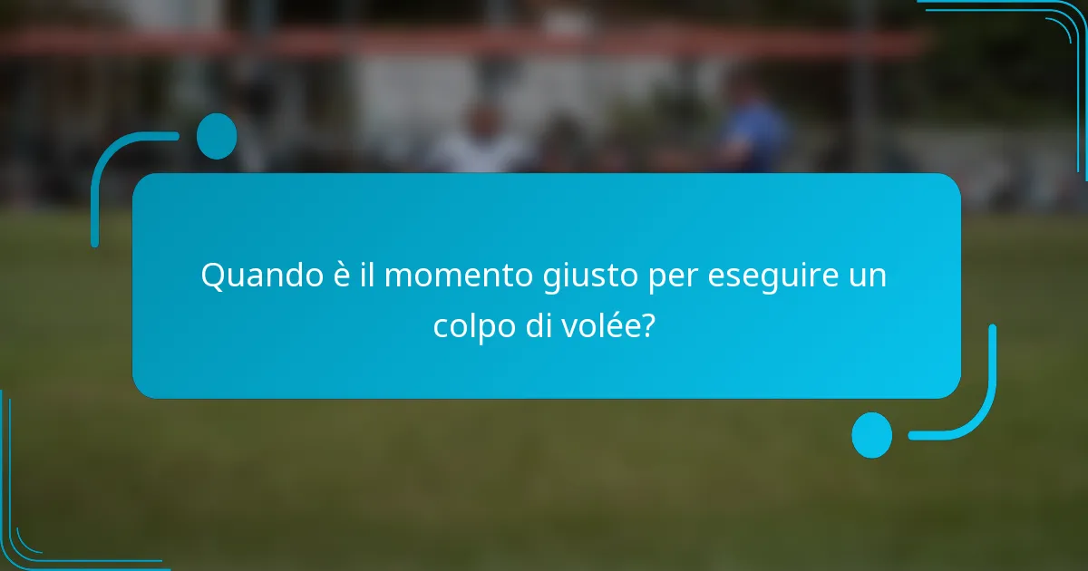 Quando è il momento giusto per eseguire un colpo di volée?